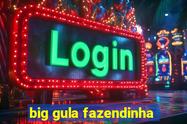 big gula fazendinha